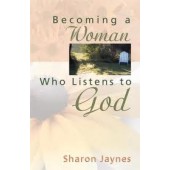 Becoming a Woman Who Listens to God by Sharon Jaynes
